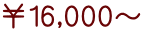 ￥16,000～